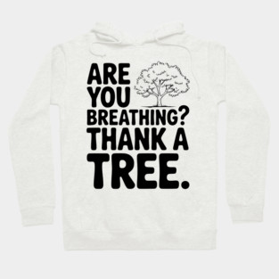 Are You Breathing? Thank a Tree. Hoodie