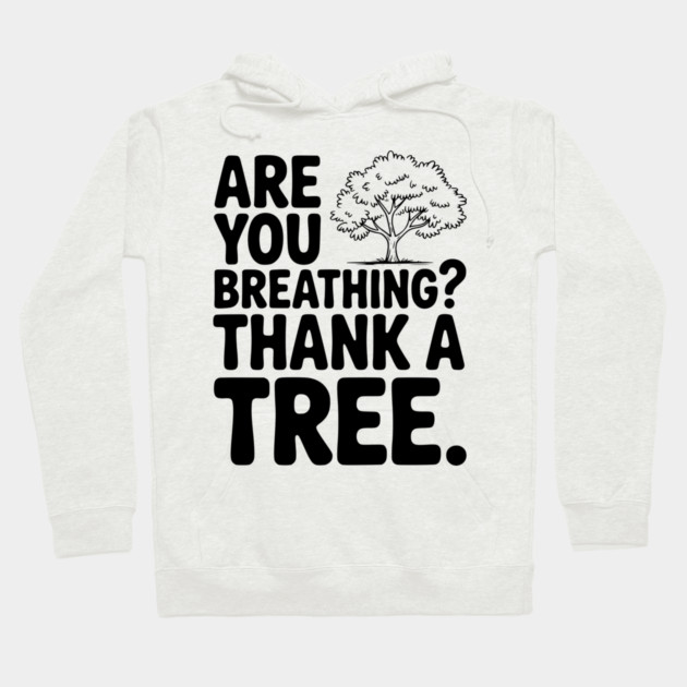 Are You Breathing? Thank a Tree. Hoodie by Frank Ring