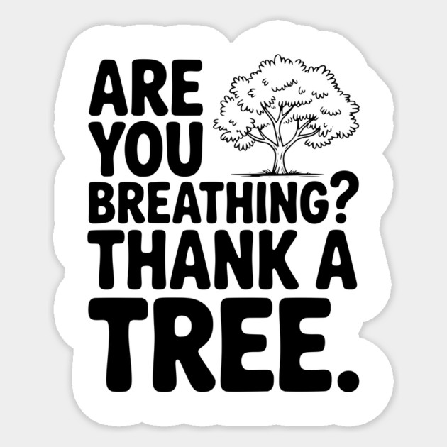 Are You Breathing? Thank a Tree. Sticker by Frank Ring