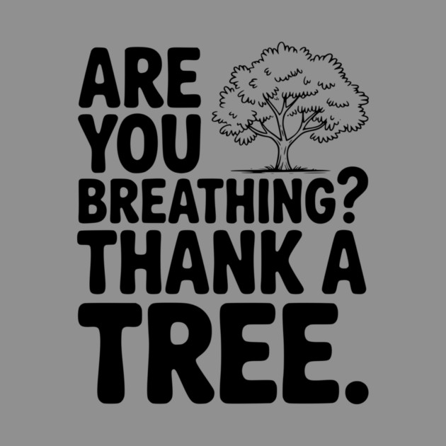 Are You Breathing? Thank a Tree. by Frank Ring