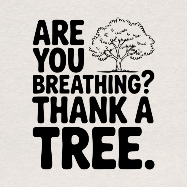 Are You Breathing? Thank a Tree. by Frank Ring