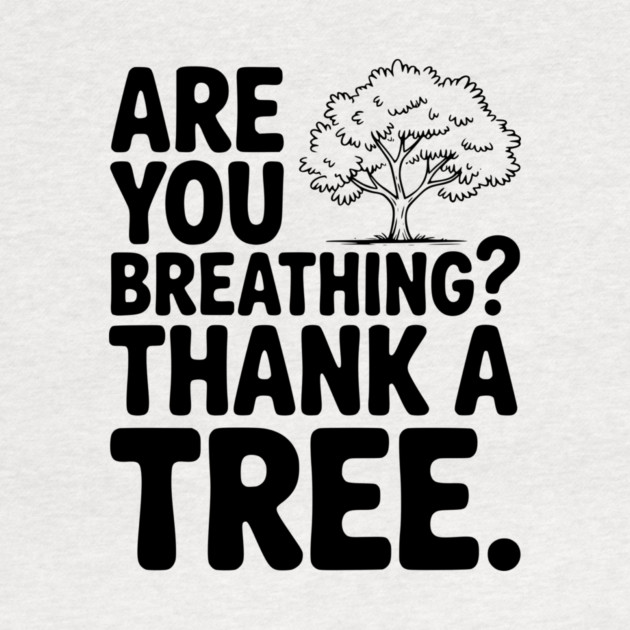 Are You Breathing? Thank a Tree. by Frank Ring