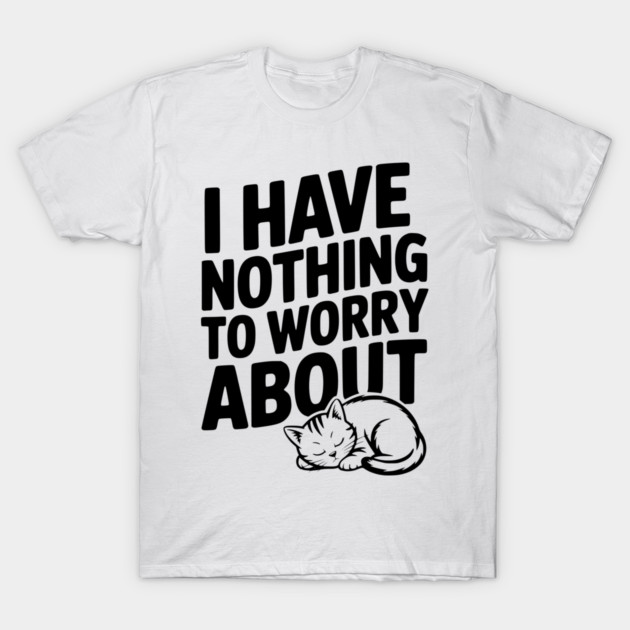 I Have Nothing to Worry About T-Shirt by Frank Ring