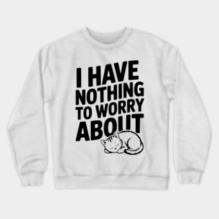 I Have Nothing to Worry About Crewneck Sweatshirt