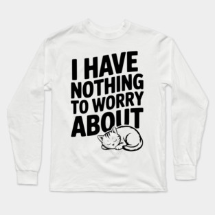 I Have Nothing to Worry About Long Sleeve T-Shirt