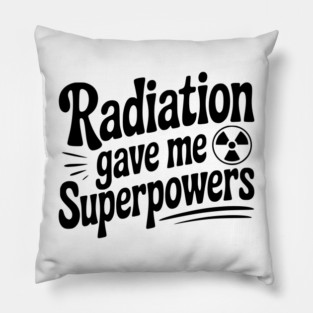 Radiation Gave Me Superpowers Pillow