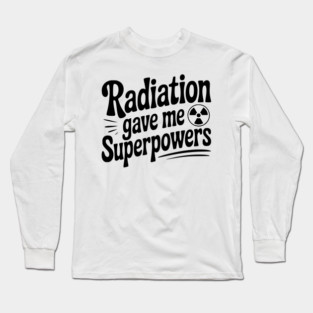 Radiation Gave Me Superpowers Long Sleeve T-Shirt