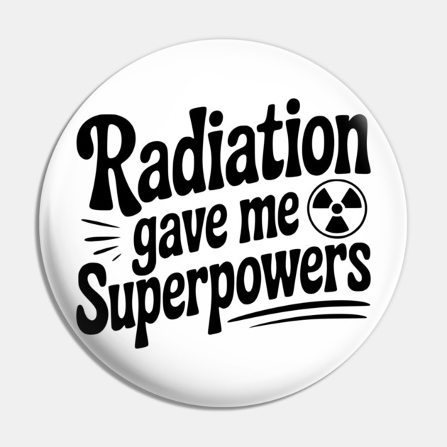 Radiation Gave Me Superpowers Pin by Frank Ring