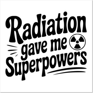 Radiation Gave Me Superpowers Posters and Art