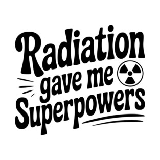 Radiation Gave Me Superpowers T-Shirt