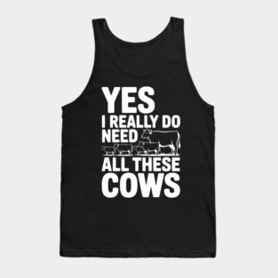 Yes I Really Do Need All These Cows Tank Top