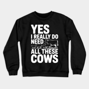Yes I Really Do Need All These Cows Crewneck Sweatshirt