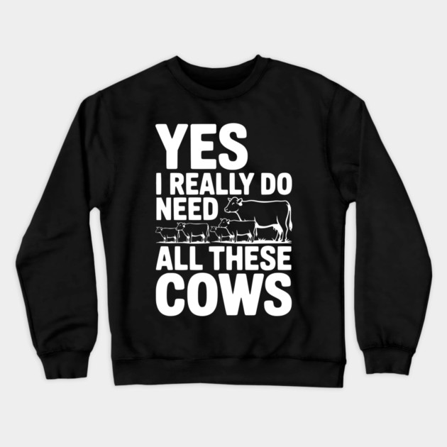 Yes I Really Do Need All These Cows Crewneck Sweatshirt by Frank Ring