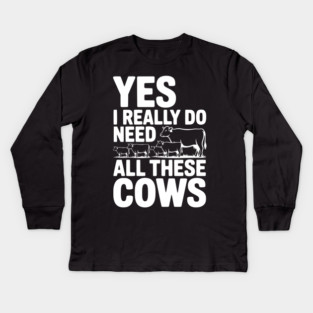 Yes I Really Do Need All These Cows Kids Long Sleeve T-Shirt