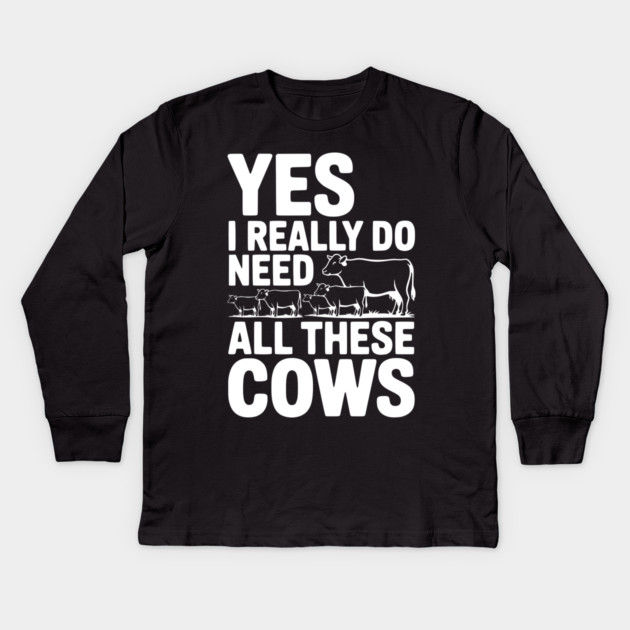 Yes I Really Do Need All These Cows Kids Long Sleeve T-Shirt by Frank Ring