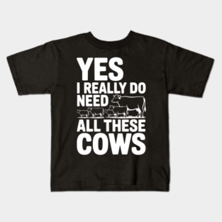 Yes I Really Do Need All These Cows Kids T-Shirt