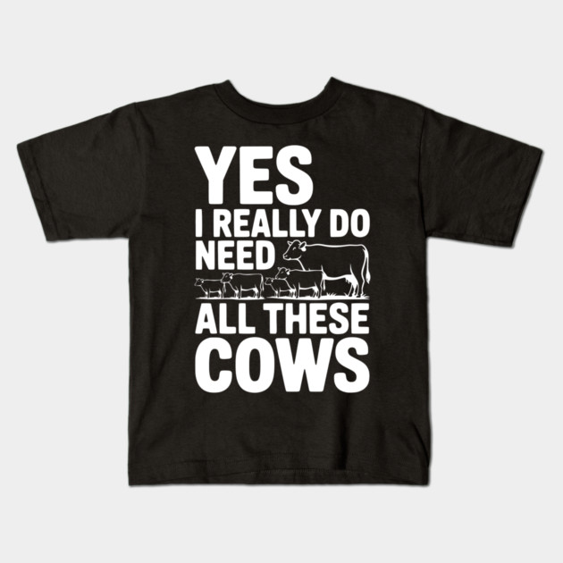 Yes I Really Do Need All These Cows Kids T-Shirt by Frank Ring