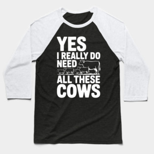 Yes I Really Do Need All These Cows Baseball T-Shirt