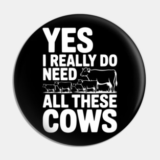 Yes I Really Do Need All These Cows Pin