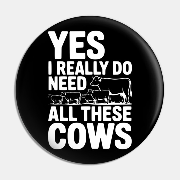 Yes I Really Do Need All These Cows Pin by Frank Ring