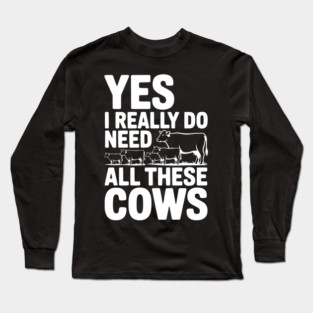 Yes I Really Do Need All These Cows Long Sleeve T-Shirt