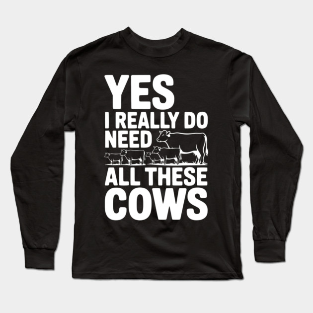 Yes I Really Do Need All These Cows Long Sleeve T-Shirt by Frank Ring