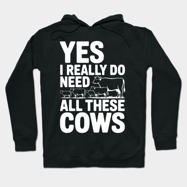 Yes I Really Do Need All These Cows Hoodie by Frank Ring
