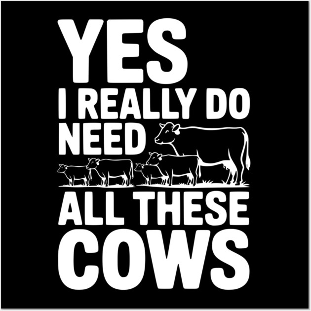 Yes I Really Do Need All These Cows Wall Art by Frank Ring