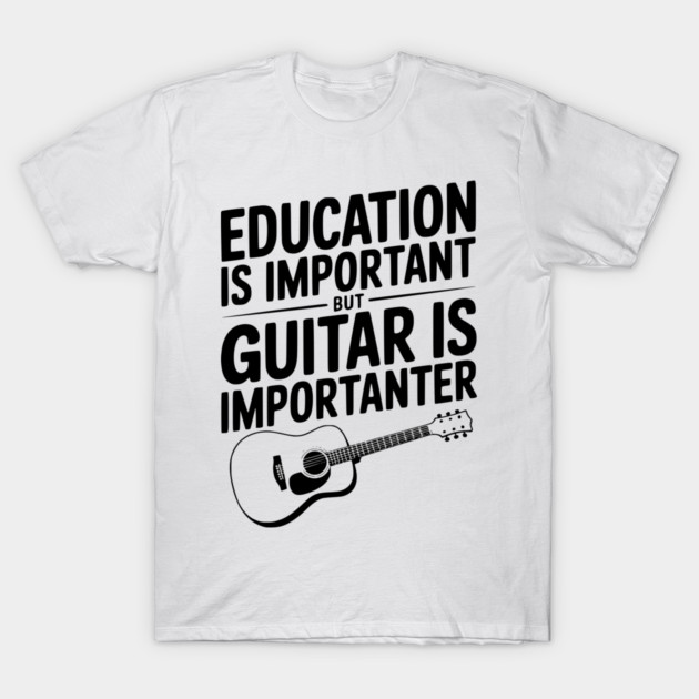 Education is Important Guitar is Importanter T-Shirt by Frank Ring