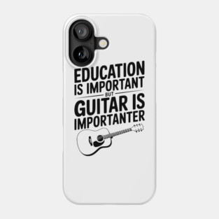 Education is Important Guitar is Importanter Phone Case
