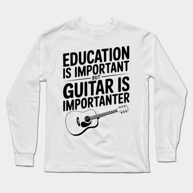 Education is Important Guitar is Importanter Long Sleeve T-Shirt by Frank Ring