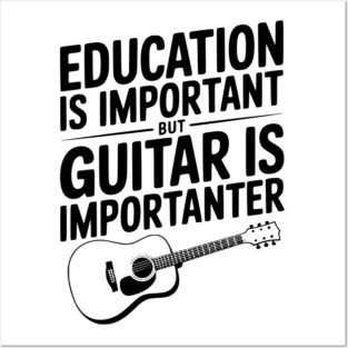 Education is Important Guitar is Importanter Posters and Art