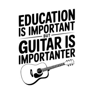 Education is Important Guitar is Importanter T-Shirt