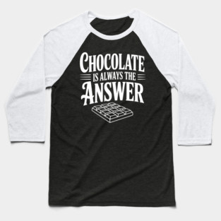 Chocolate Is Always the Answer Baseball T-Shirt
