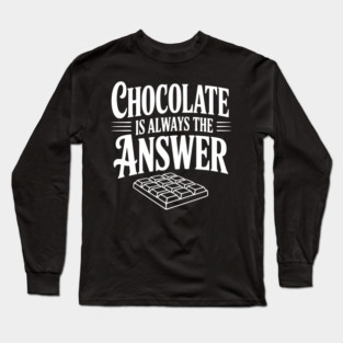 Chocolate Is Always the Answer Long Sleeve T-Shirt