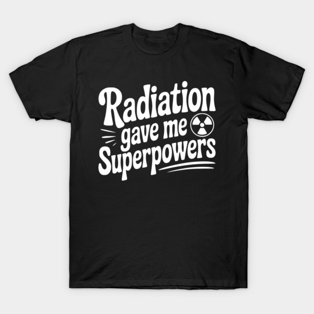 Radiation Gave Me Superpowers T-Shirt by Frank Ring
