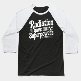 Radiation Gave Me Superpowers Baseball T-Shirt