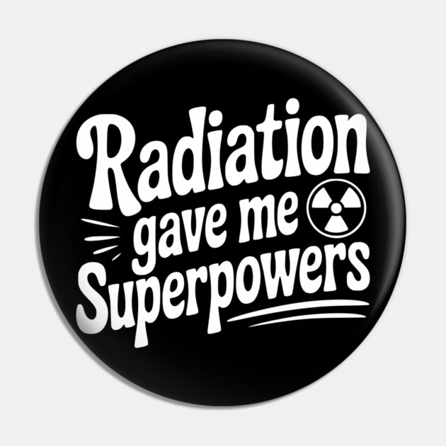 Radiation Gave Me Superpowers Pin by Frank Ring
