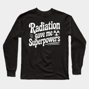 Radiation Gave Me Superpowers Long Sleeve T-Shirt