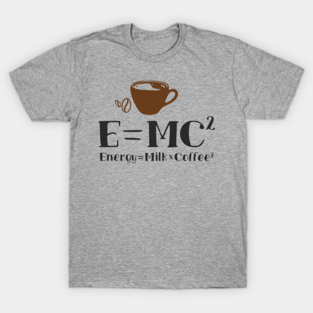 Energy Equals Milk And Coffee Lover Geek Life T-Shirt by Anticorporati