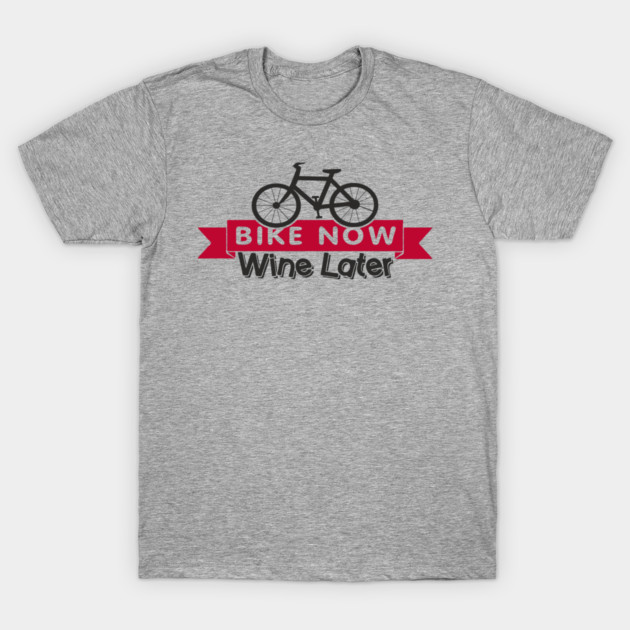 Bike Now Wine Later Weekend Casual Fitness T-Shirt by Anticorporati