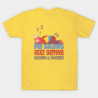 My Siestas Keep Getting Shorter and Shorter T-Shirt