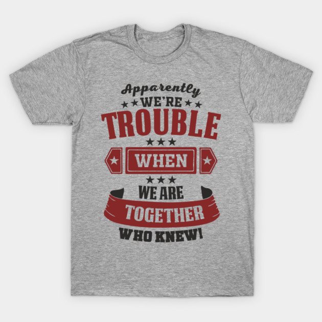 Apparently We're Trouble When We're Together Mischief Mode T-Shirt by Anticorporati