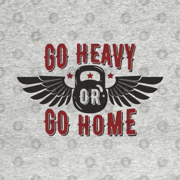 Go Heavy Or Go Home Gym Life Motivation by Anticorporati
