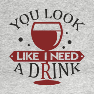 You Look Like I Need A Drink Sassy Vibes T-Shirt