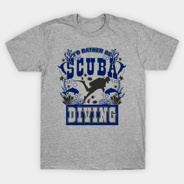 I'd Rather Be Scuba Diving Underwater Adventure T-Shirt by Anticorporati