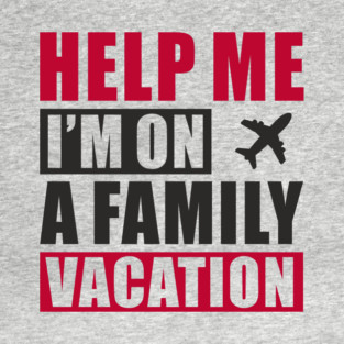 Help Me I'm On A Family Vacation Forced Fun T-Shirt