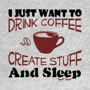 Drink Coffee Create Stuff And Sleep Creative Life T-Shirt