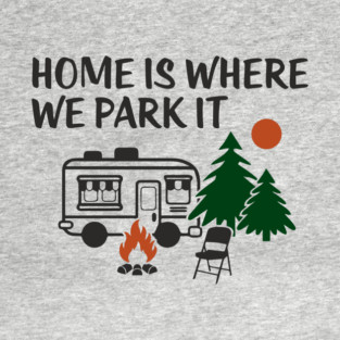 Home Is Where We Park It Vanlife Humor T-Shirt