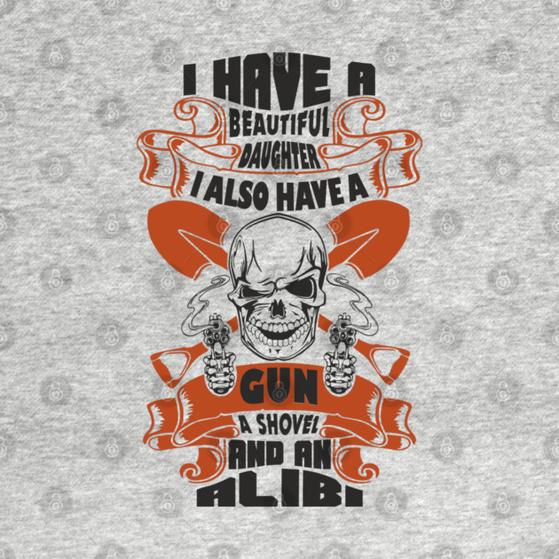 Beautiful Daughter a Gun Shovel and an Alibi Protective Dad Sarcasm by Anticorporati